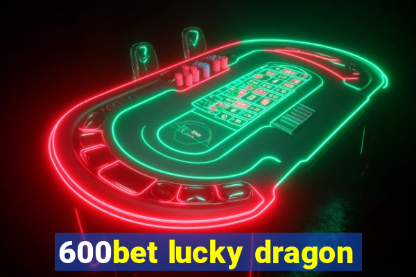 600bet lucky dragon